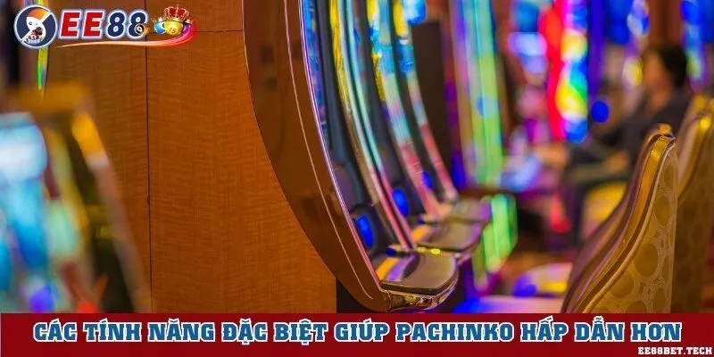 Các tính năng đặc biệt giúp Pachinko hấp dẫn hơn