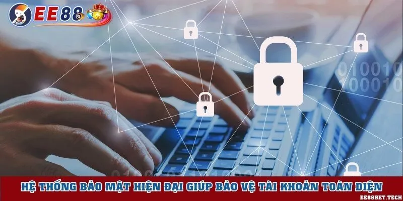 Hệ thống bảo mật hiện đại giúp bảo vệ tài khoản toàn diện