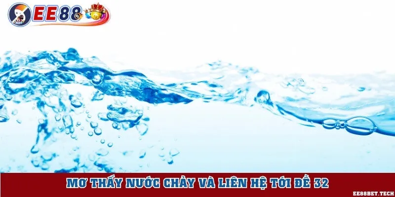 Mơ thấy nước chảy và liên hệ tới đề 32